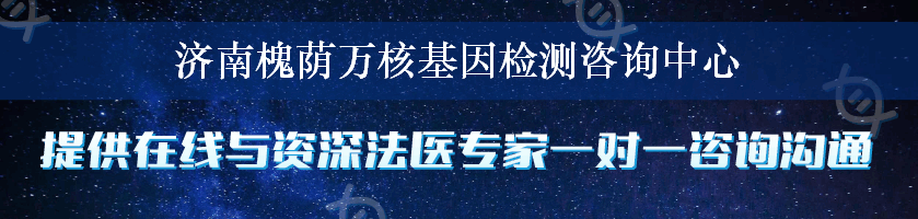 济南槐荫万核基因检测咨询中心